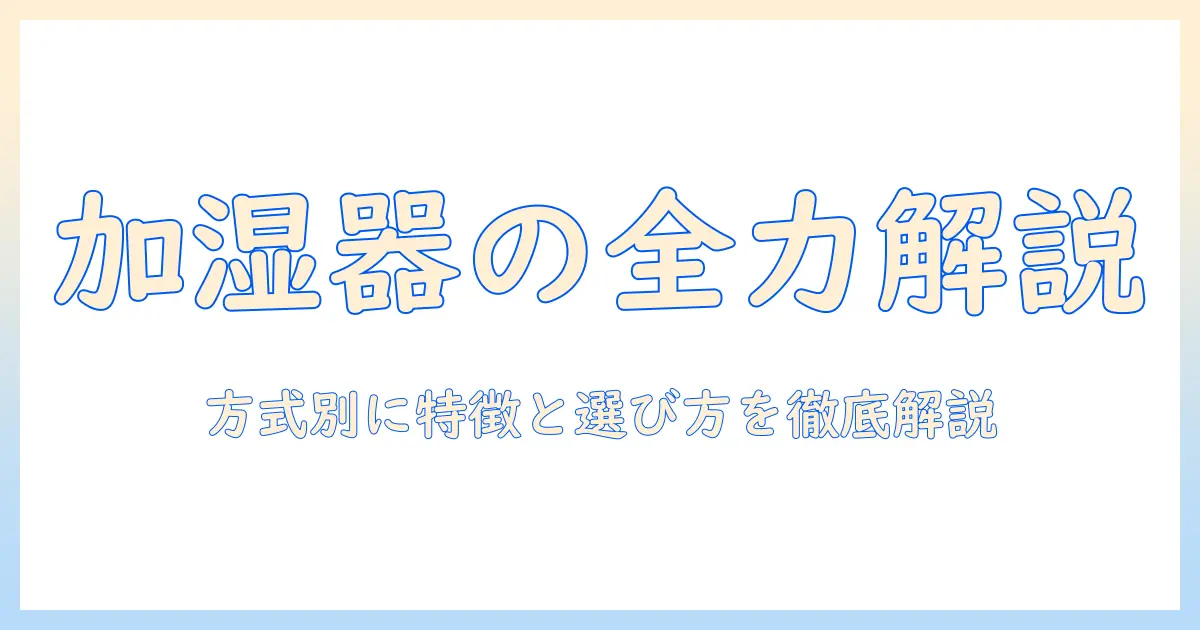 加湿器の方式と違いを徹底解説｜自分に合う選び方とおすすめモデル