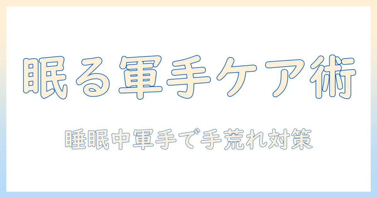 手荒れ対策:寝る時に軍手を使う方法と手荒れを抑えるケア