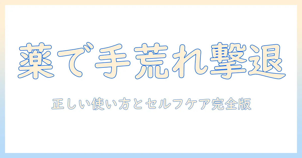 手荒れと炎症を薬で抑える方法：正しい使い方とセルフケアの完全ガイド