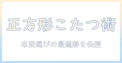 こたつ 上 掛け 正方形 サイズを徹底解説:正方形サイズのこたつに合わせた掛け布団の選び方