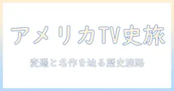 アメリカのテレビとアニメの歴史を解く:アメリカ・テレビ・アニメ・歴史の変遷と代表作