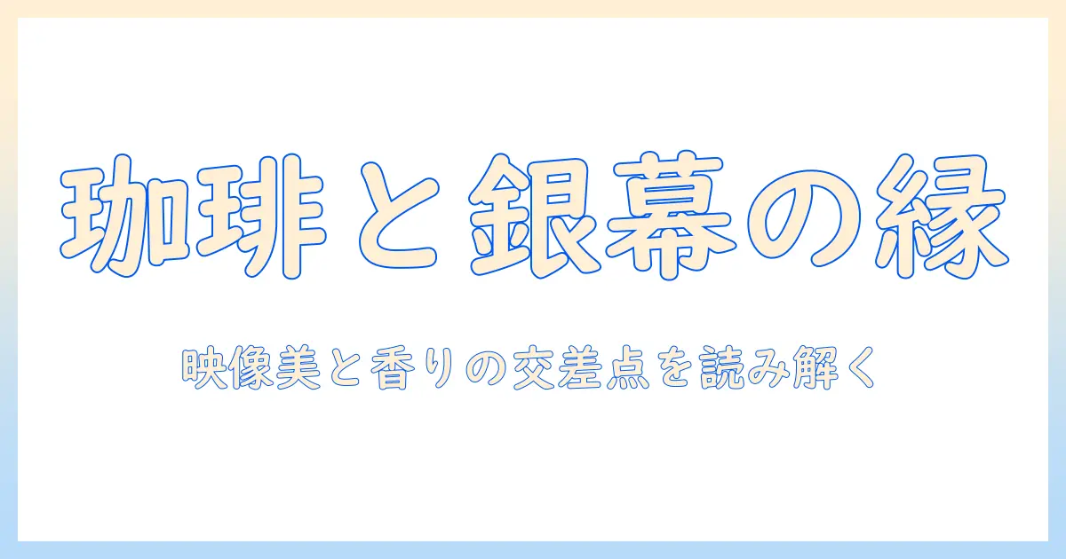 日本のコーヒーと映画を結ぶ物語：コーヒー文化と日本映画の魅力を読み解く