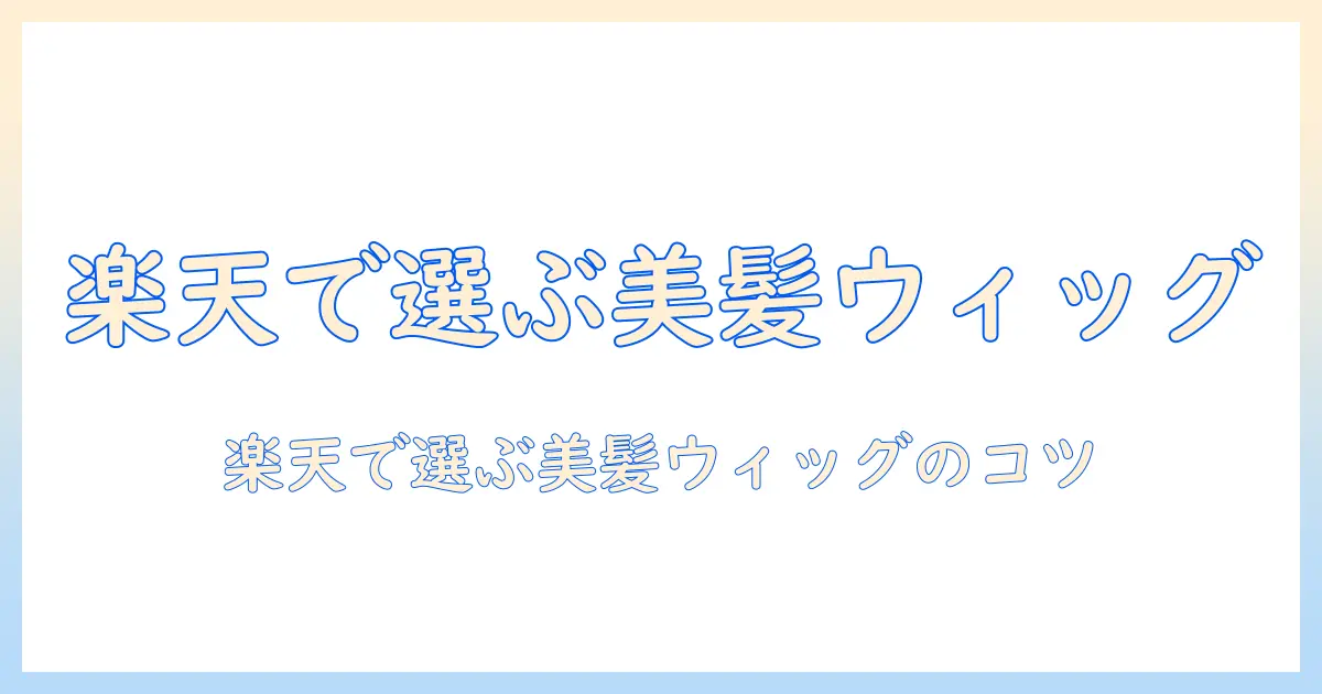 リネアストリアのウィッグを楽天市場で選ぶときのポイントとおすすめモデル