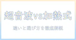 加湿器の違いを徹底解説:超音波式と加熱式の特徴と選び方