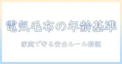 電気毛布は何歳から使えるのか？家庭での安全な使い方と注意点