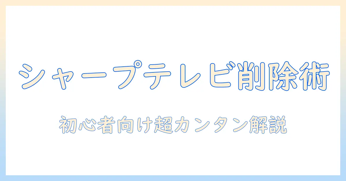 シャープのテレビでアプリをアンインストールする方法｜初心者向けガイド