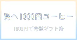 1000円で選ぶ男性へのコーヒーのプレゼントガイド