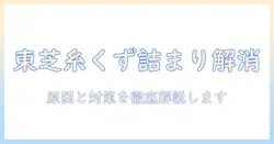 東芝の洗濯機の糸くずフィルターがたまらないときの対処法と清掃ガイド