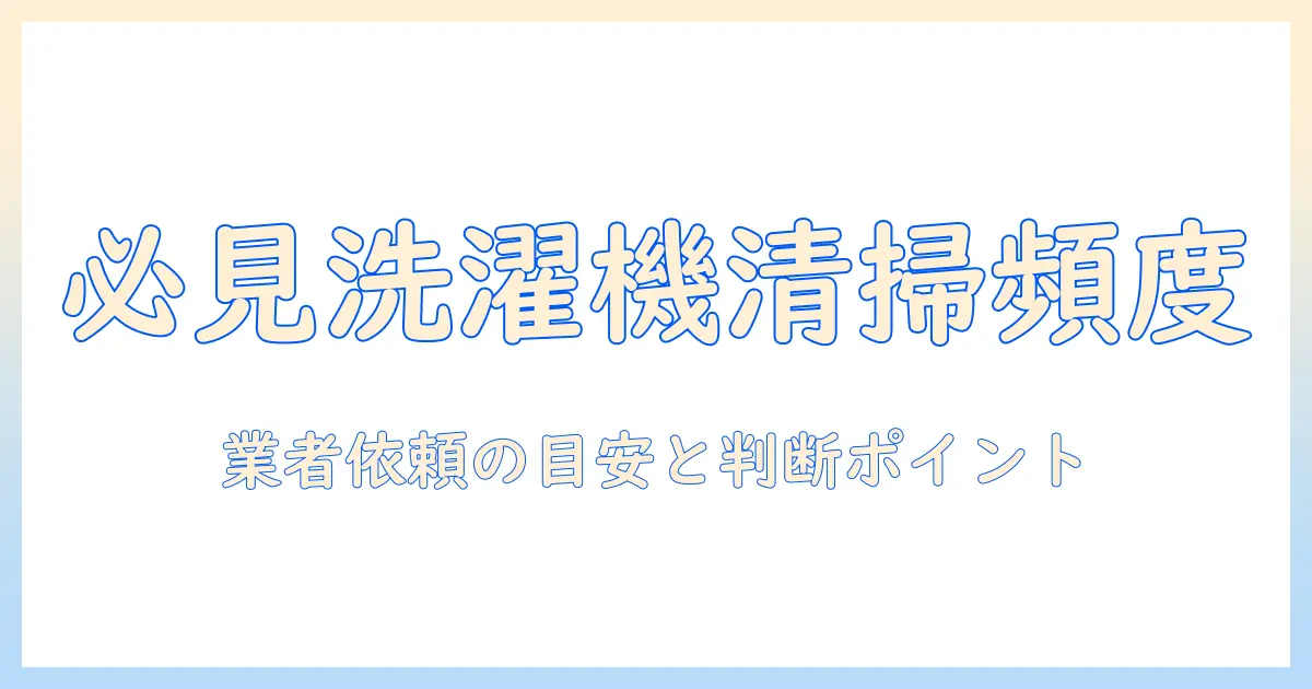 洗濯機の掃除を業者に依頼する頻度とポイントを徹底解説