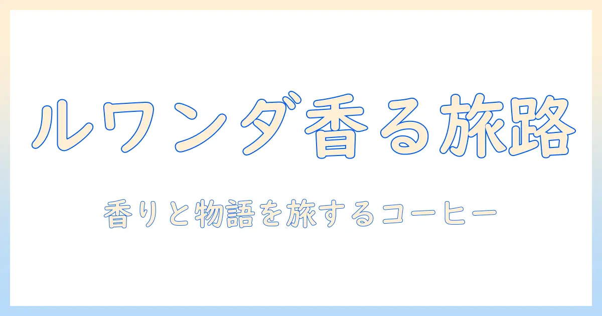 ライトアップコーヒーで味わうルワンダの香りとストーリー