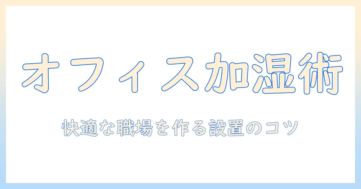 オフィスでの加湿器の設置場所ガイド：快適な職場環境を作るポイント