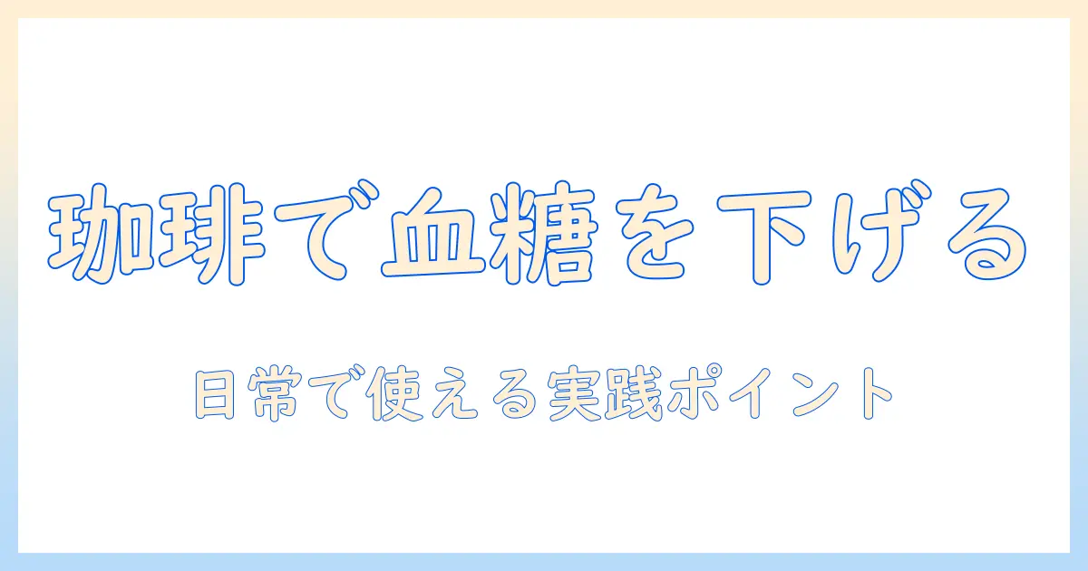 珈琲で血糖値を下げる方法と注意点：日常生活で実践できるポイント