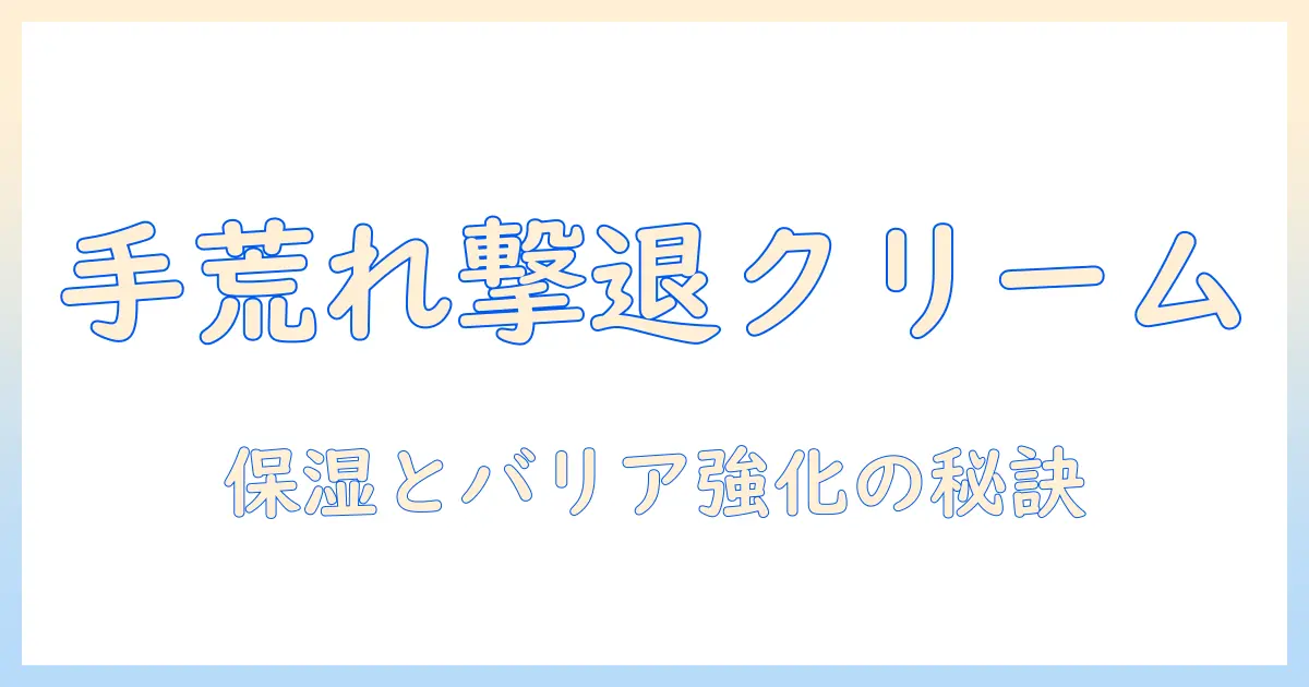 手荒れ対策ガイド：皮がむける肌をケアするハンドクリームの選び方と使い方