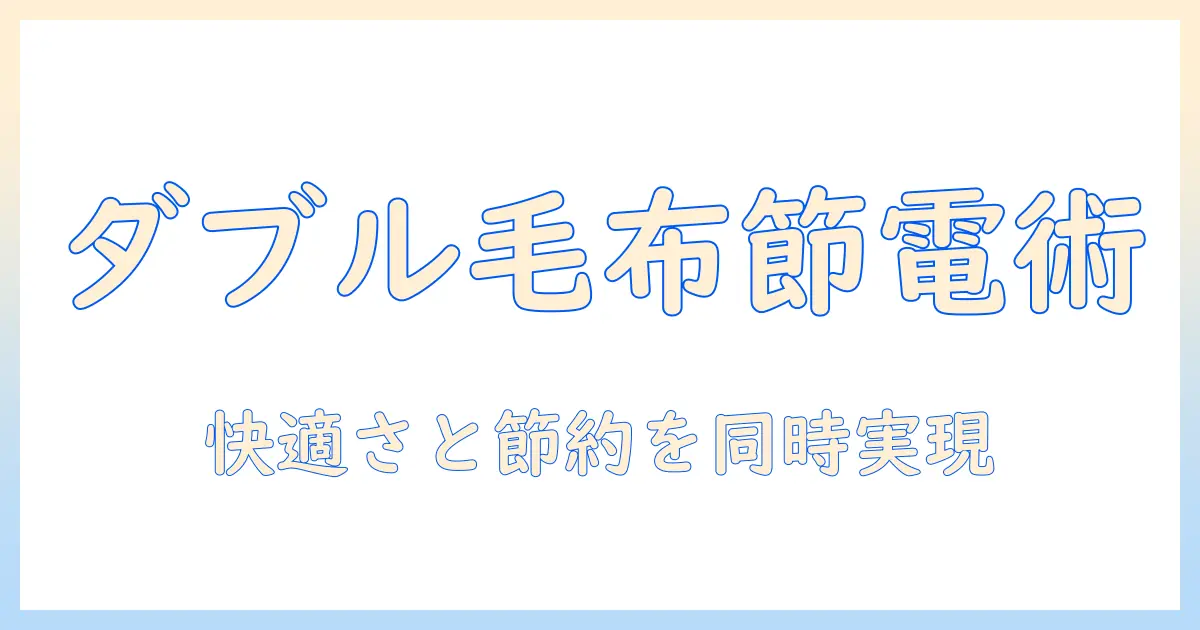 電気毛布のダブルで使う場合の消費電力を徹底解説—快適さと節約を両立する選び方