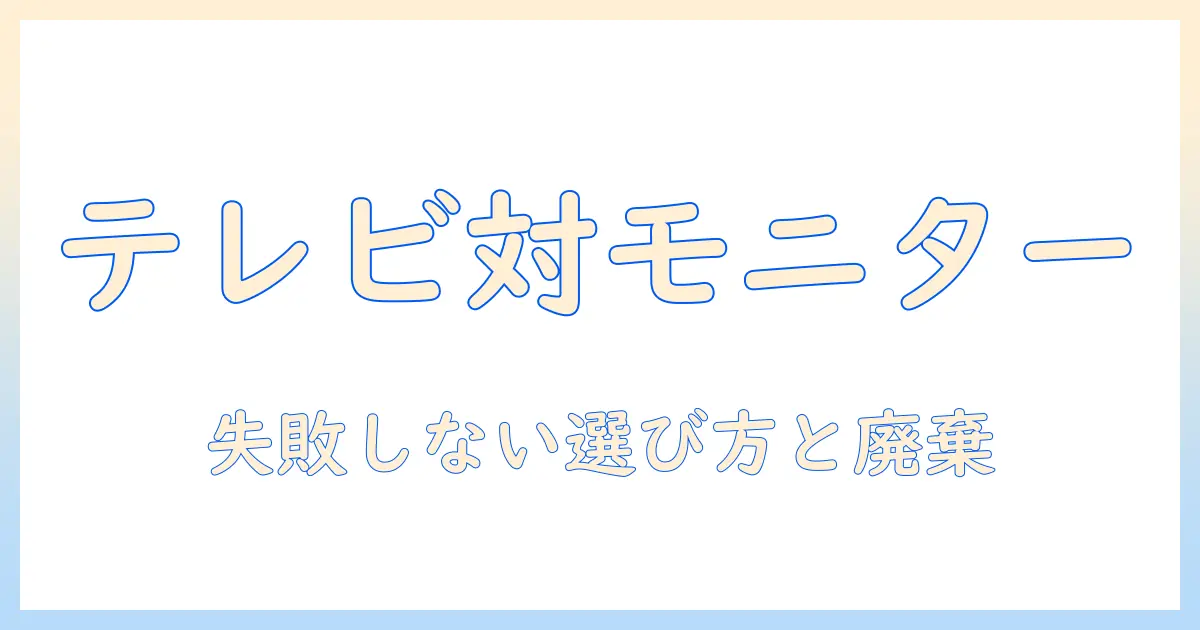 テレビとモニターの違いを徹底解説—廃棄方法までわかる選び方ガイド