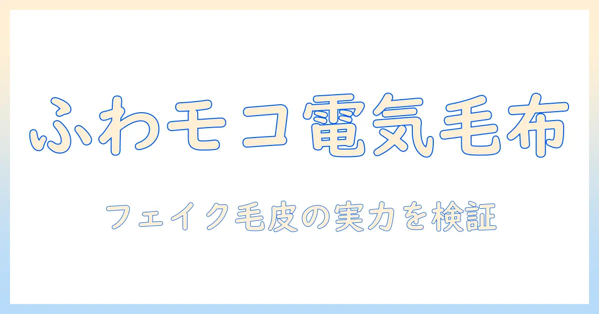 電気毛布の選び方ガイド：ふわふわ・もこもこボリューム感とフェイクファー風デザインを徹底比較