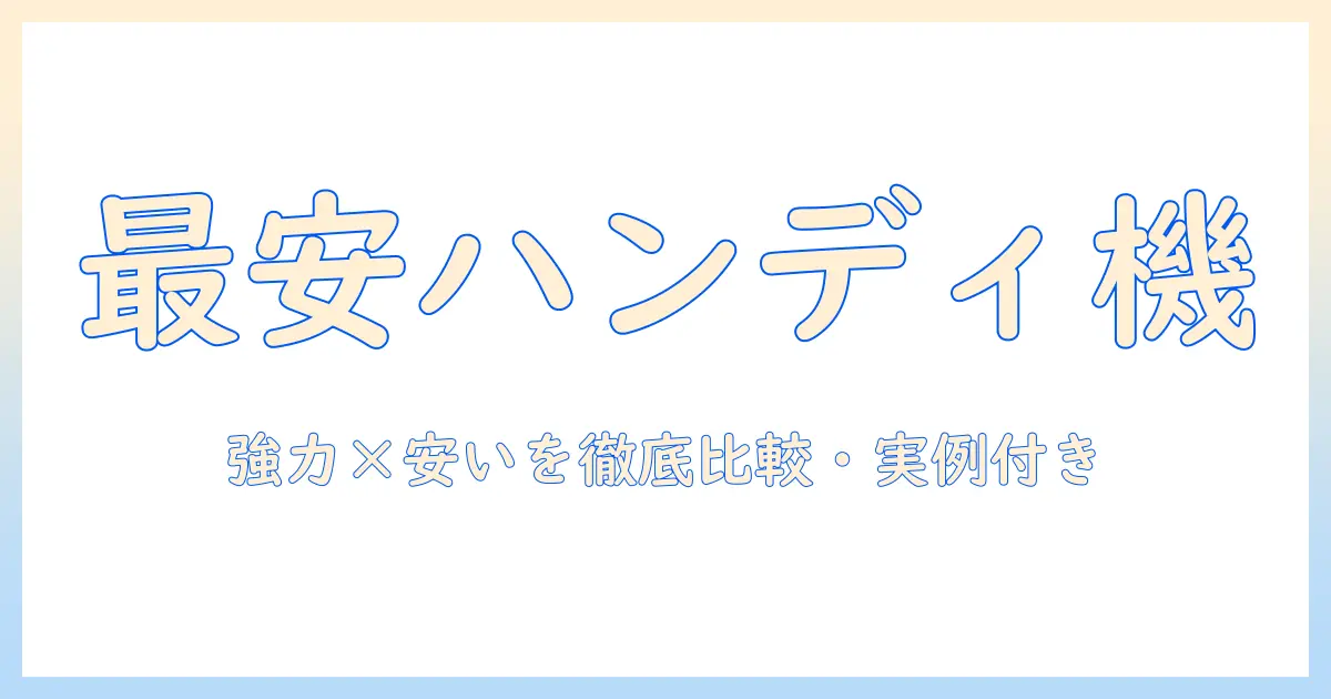 ハンディ掃除機の強力で安いモデルを徹底比較—選び方と実例紹介
