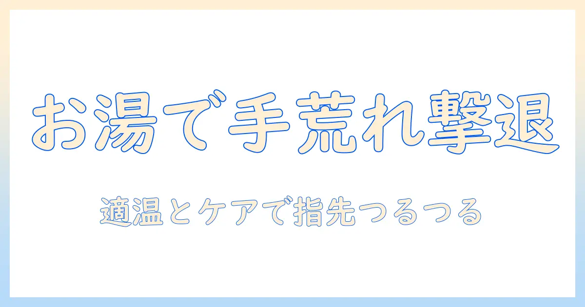冬の手荒れを防ぐお湯の使い方とケア法