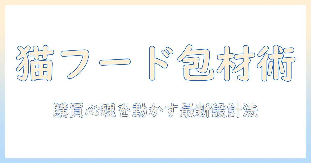 キャットフードのパッケージデザイン最新ガイド：購買心理を動かすデザイン要素とは