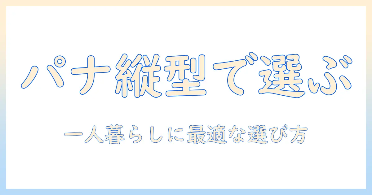 panasonicの洗濯機を縦型で選ぶ 一人暮らしに最適なモデルとポイント