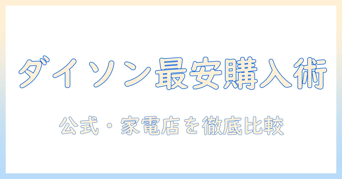 ダイソンの掃除機をどこで買うのがお得?徹底比較と賢い購入術