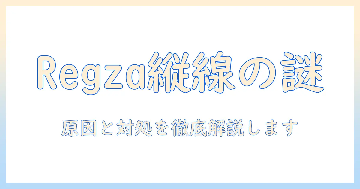 テレビ 縦線が入る regza の原因と対処法|縦線トラブルの自己解決ガイド