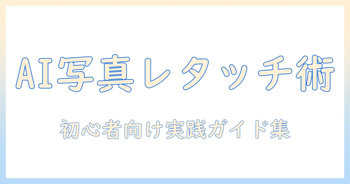 写真のレタッチ ai 入門ガイド：初心者が知るべきAIツールと実践テクニック