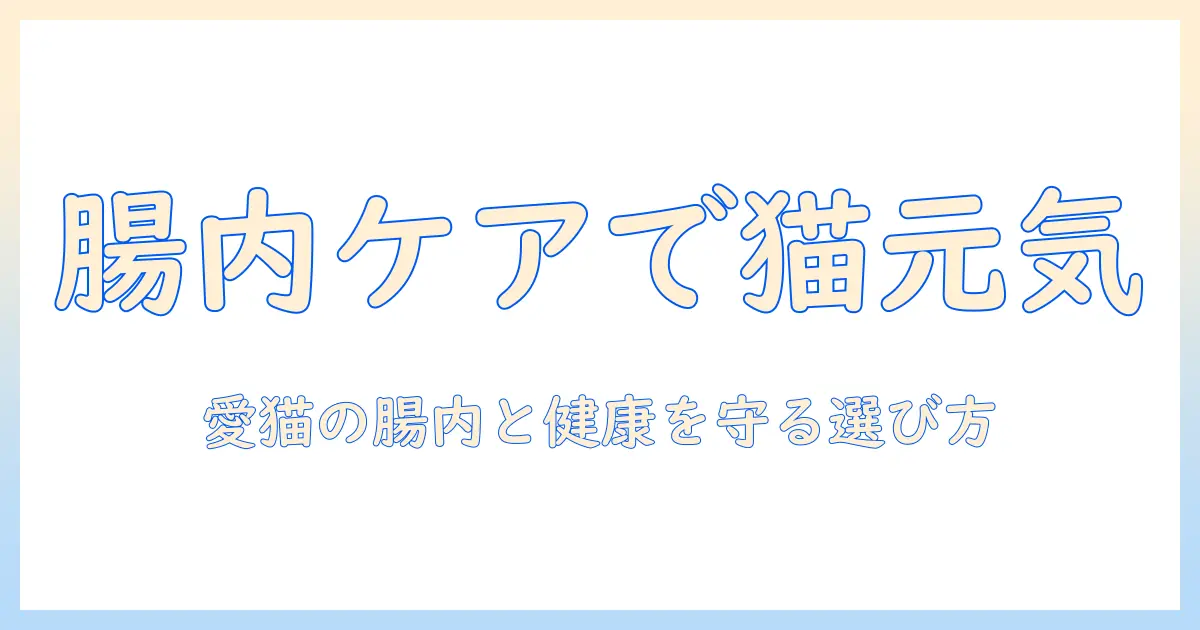キャットフードと腸内環境の関係を解く:愛猫の健康を守る選び方と成分ポイント