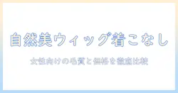 ウィッグのつけ方と毛質を解説—レディース向けアート系ネイチャー風ウィッグの料金を徹底比較
