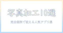 写真加工アプリを完全無料で使える人気のおすすめ10選