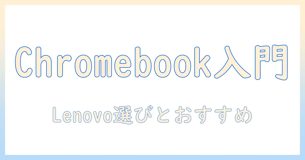 googleとchromebookの基礎から徹底解説：lenovoノートパソコンの選び方とおすすめモデル