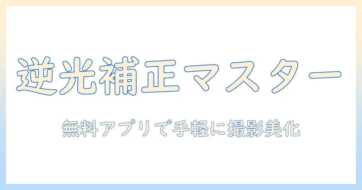 写真の逆光を補正する無料アプリの使い方とコツ