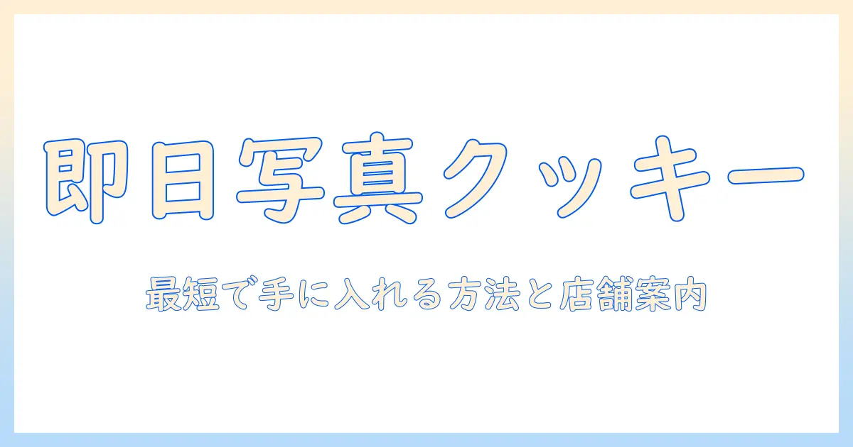 写真 プリントクッキー 即日 付近で入手する方法とおすすめショップガイド