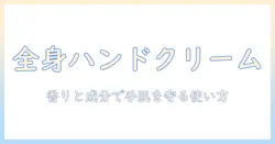 ハンドクリームの全身使いにおすすめのアイテムと選び方