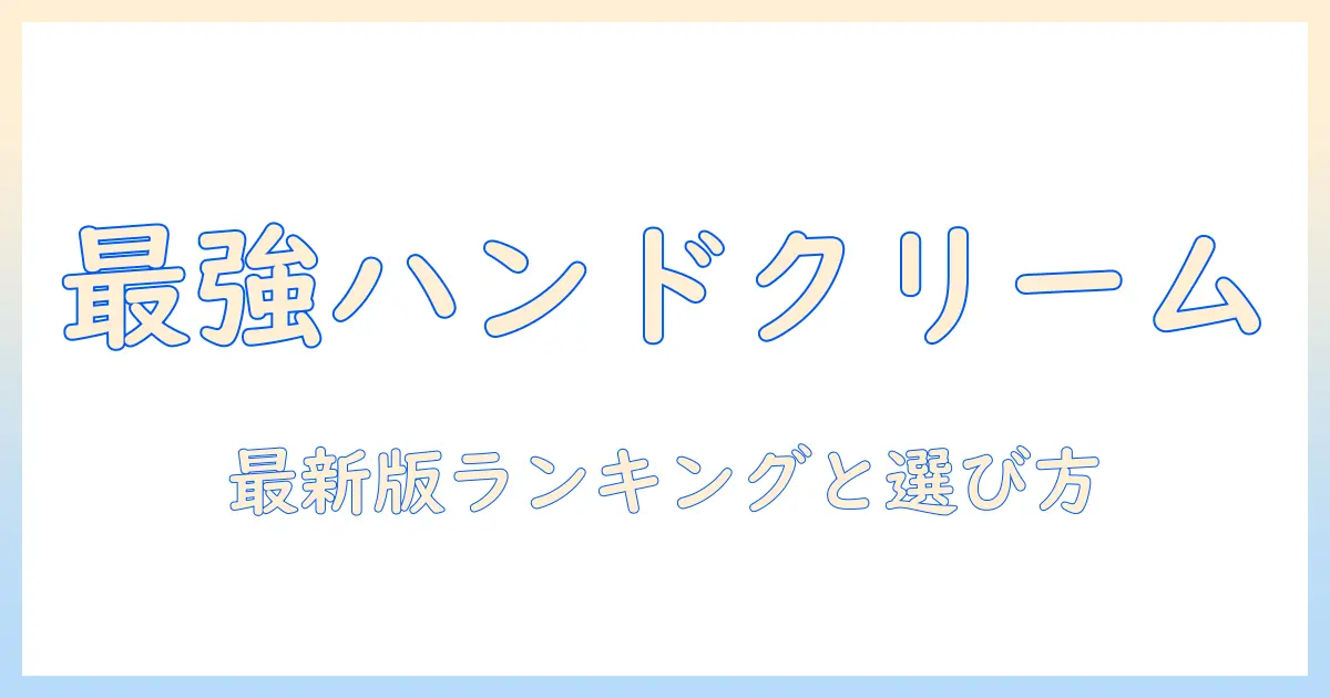 ハンドクリーム amazon ランキング徹底比較｜最新の順位と選び方ガイド