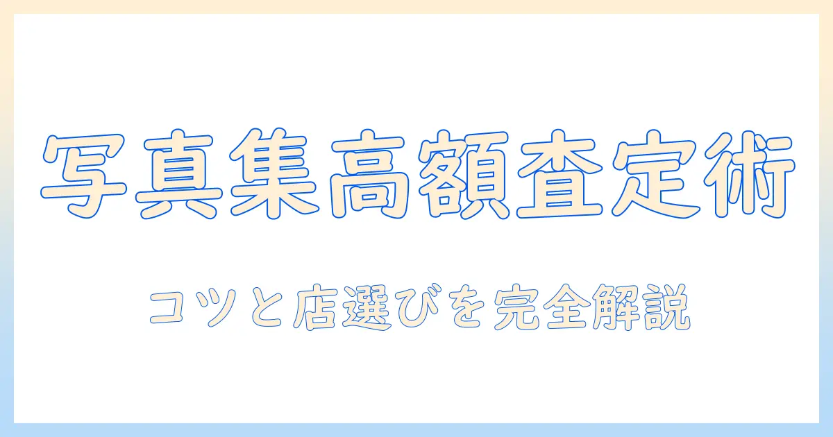 写真集 買取 おすすめ：高く売るコツと買取店の選び方ガイド