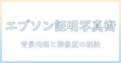 エプソンのソフトを使って証明写真を作る方法|写真品質を高めるコツ