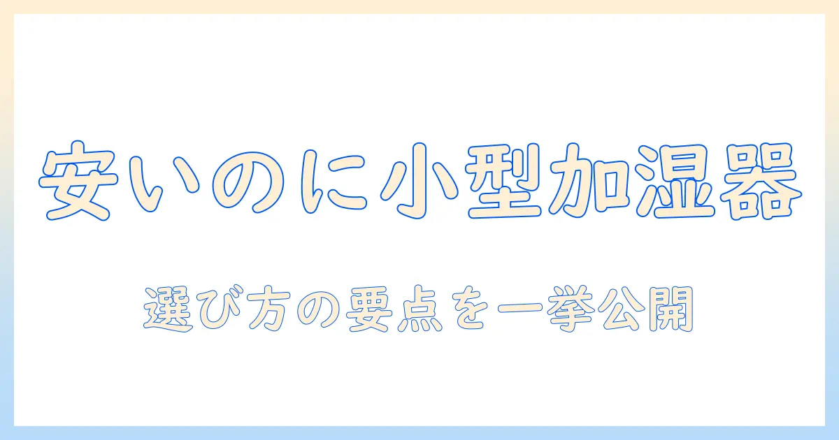 安いのに小さい加湿器で部屋を快適に！選び方とおすすめモデル