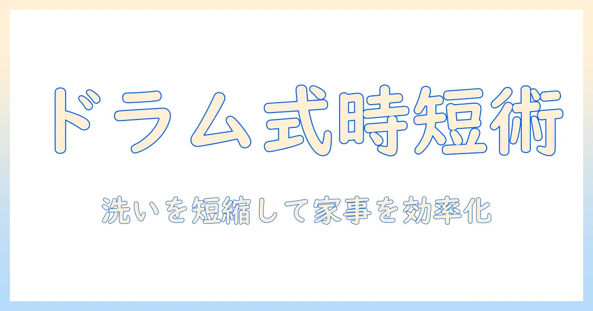 洗濯機の洗い時間とドラム式の実践術:洗いを短縮して家事を効率化するコツ