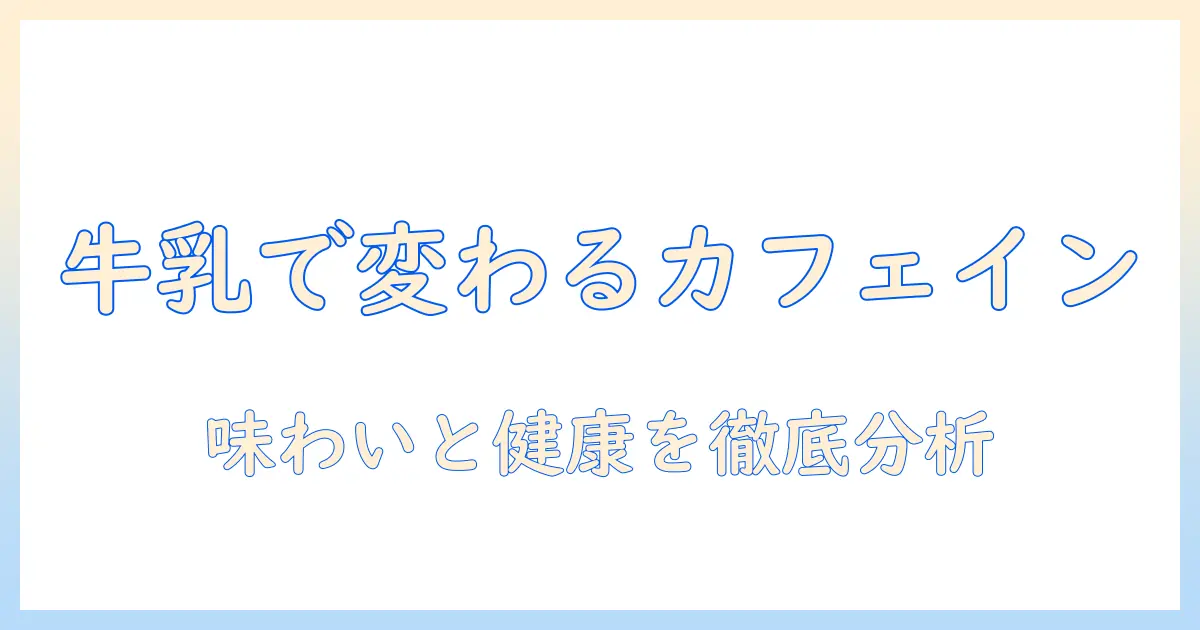 コーヒーを牛乳で割るとカフェインはどう変わる？ 味と健康を徹底解説