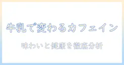 コーヒーを牛乳で割るとカフェインはどう変わる？ 味と健康を徹底解説