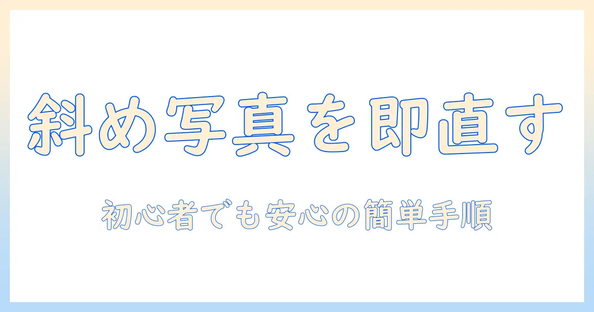 写真 斜め 補正 パソコンで簡単に直す方法｜初心者向け手順とおすすめソフト
