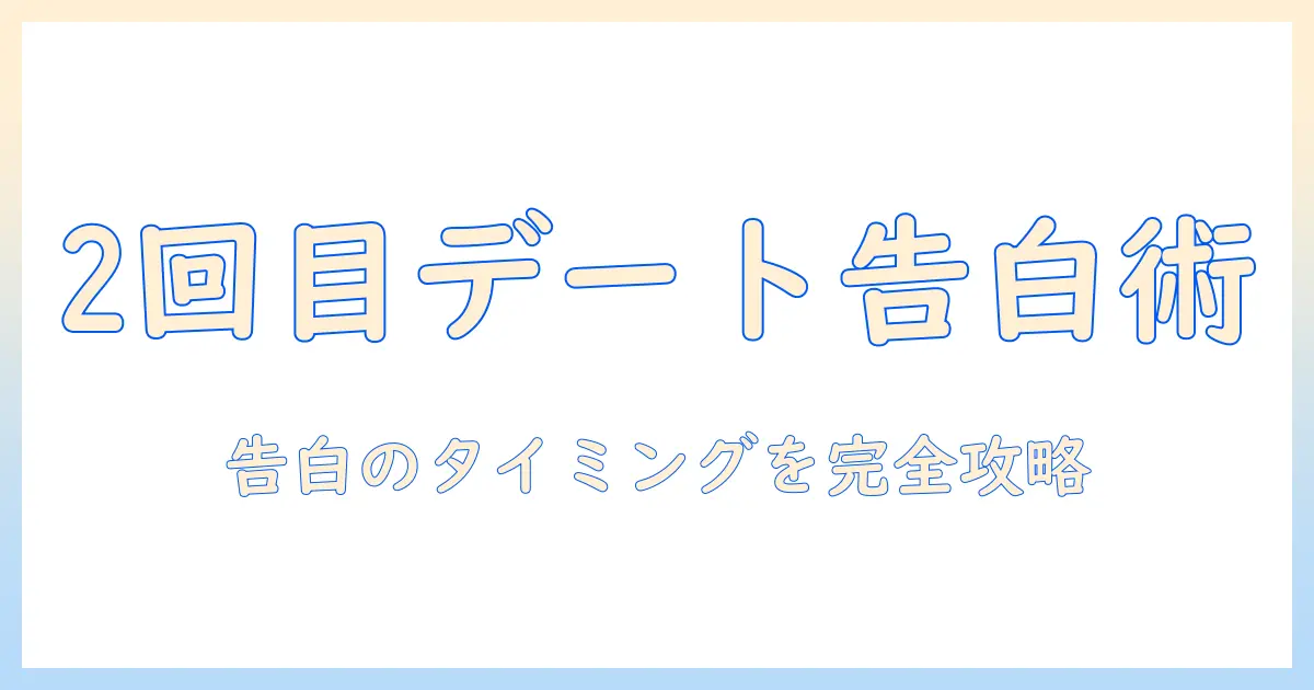マッチングアプリ 2回目デート 告白を成功させるには？タイミングと伝え方の完全ガイド
