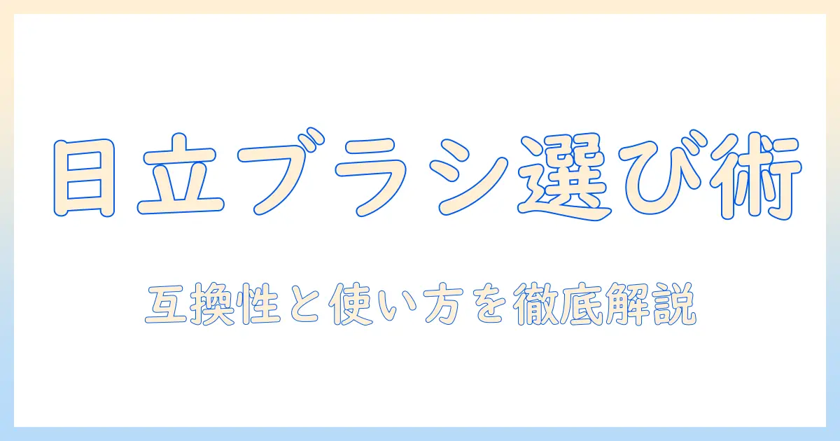 日立 掃除機 アタッチメント ブラシの選び方と使い方|互換性とおすすめモデルを解説