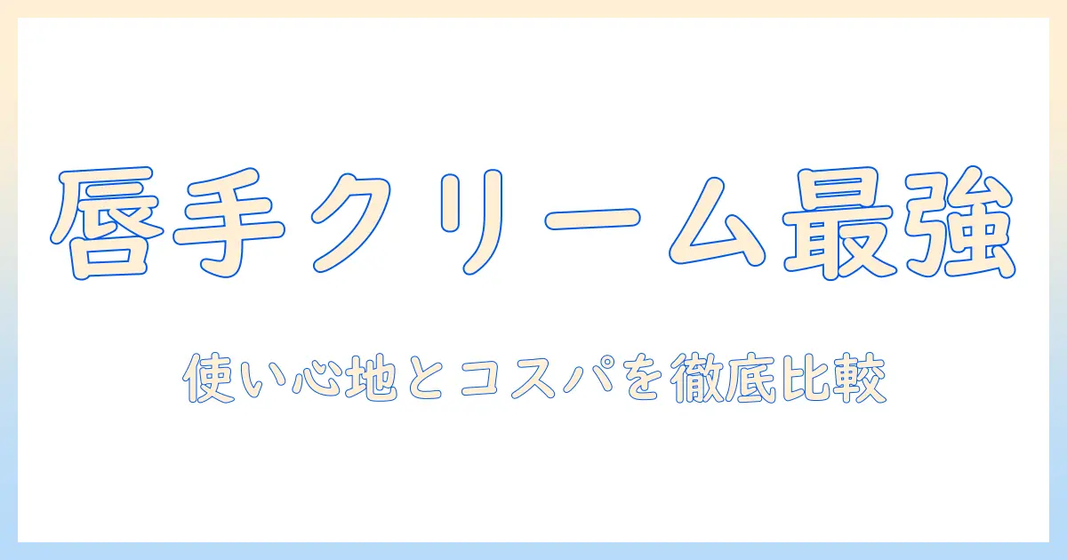 リップスとハンドクリームのランキング徹底比較:使い心地とコスパで選ぶおすすめガイド