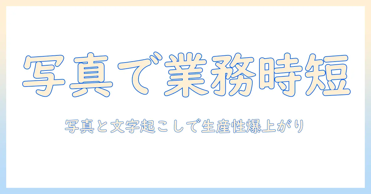 アイフォン メモ 写真 文字起こしを活用して仕事を効率化する方法｜実践ガイド