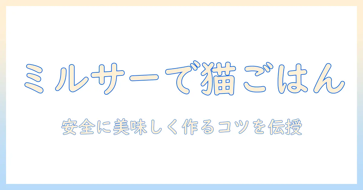 キャットフードとミルサーを活用した手作りごはんの作り方:安全で美味しいレシピと選び方