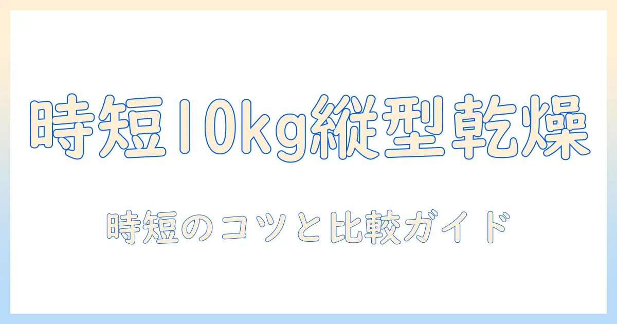 洗濯機10kgの縦型で乾燥ありモデルのおすすめ｜家事を時短する選び方と比較ガイド