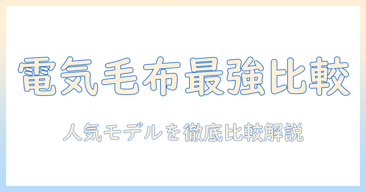 電気毛布の人気ランキング徹底比較：おすすめモデルを選ぶためのポイントと口コミガイド