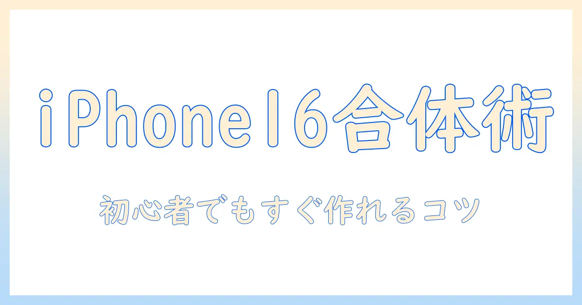 iphone16 写真 合体で作るフォトコラージュ入門――初心者向け完全ガイド